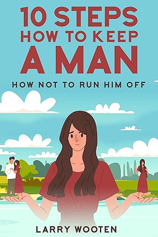 10 Steps How To Keep A Man: How Not To Run Him Off - Epub + Converted Pdf